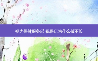 视力保健服务部 视保店为什么做不长