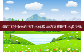 华西飞秒激光近视手术价格 华西近视眼手术多少钱