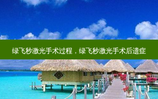 绿飞秒激光手术过程，绿飞秒激光手术后遗症