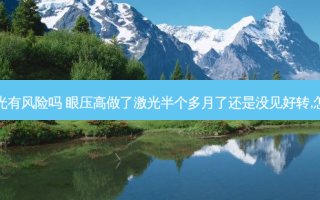 眼压高打激光有风险吗 眼压高做了激光半个多月了还是没见好转,怎么办急急急