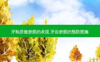 牙釉质被磨损的表现 牙齿磨损的预防措施