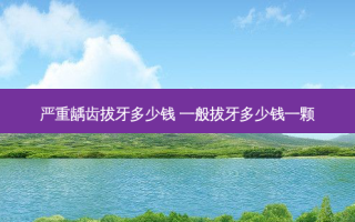 严重龋齿拔牙多少钱 一般拔牙多少钱一颗