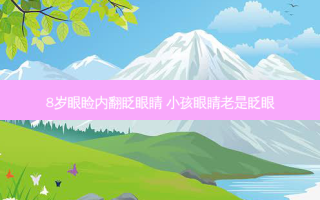 8岁眼睑内翻眨眼睛 小孩眼睛老是眨眼