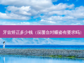 牙齿矫正多少钱（深覆合对睡姿有要求吗）