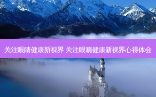 关注眼睛健康新视界 关注眼睛健康新视界心得体会