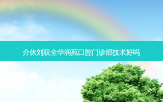 介休刘双全华润苑口腔门诊部技术好吗