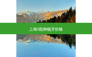 上海9院种植牙价格