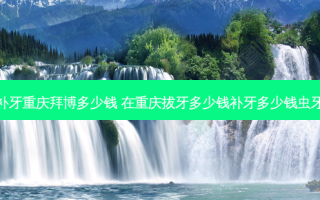 补牙重庆拜博多少钱 在重庆拔牙多少钱补牙多少钱虫牙