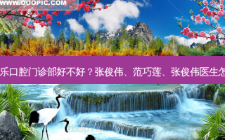 福清维乐口腔门诊部好不好？张俊伟、范巧莲、张俊伟医生怎么样？