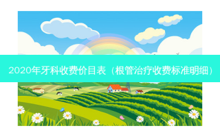 2020年牙科收费价目表（根管收费标准明细）