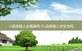 icl晶体植入会感染吗 ICL晶体植入术安全吗