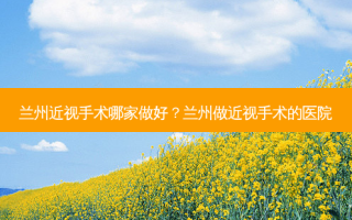 兰州近视手术哪家做好？兰州做近视手术的医院