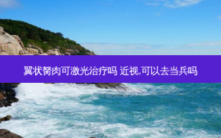 翼状胬肉可激光吗 近视,可以去当兵吗